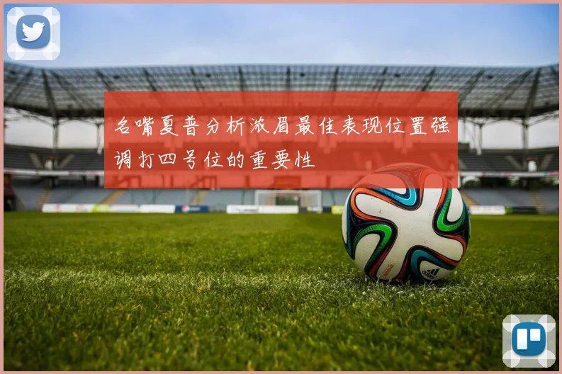名嘴夏普分析浓眉最佳表现位置强调打四号位的重要性